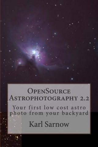 Książka OpenSource Astrophotography 2.2: Your first low cost astro photo from your backyard Karl Sarnow