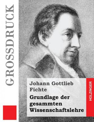 Kniha Grundlage der gesammten Wissenschaftslehre (Großdruck) Johann Gottlieb Fichte