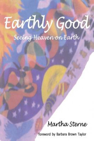 Carte Earthly Good: Seeing Heaven on Earth Martha Sterne