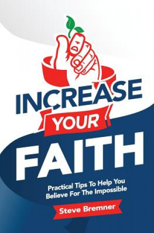 Kniha Increase Your Faith: Practical Steps To Help You Believe For The Impossible Steve Bremner