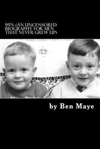E-book 95% (An Uncensored Biography for Men That Never Grew Up) Ben Maye