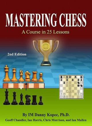 Könyv Mastering Chess: A Course in 25 lessons (Third Printing) Im Danny Kopec Ph D