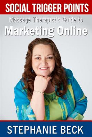 Carte Social Trigger Points: Massage Therapist Guide to Marketing Online Stephanie Beck