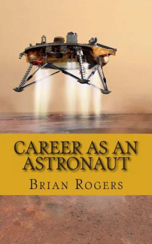 Kniha Career As An Astronaut: What They Do, How to Become One, and What the Future Holds! Brian Rogers