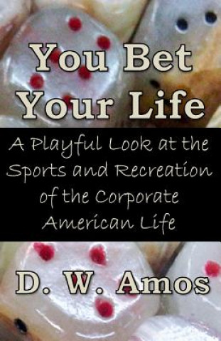 Carte You Bet Your Life: A Playful Look at the Sports and Recreation of the Corporate American Life D W Amos