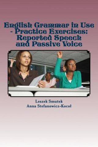 Carte English Grammar in Use - Practice Exercises: Reported Speech and Passive Voice Leszek Smutek