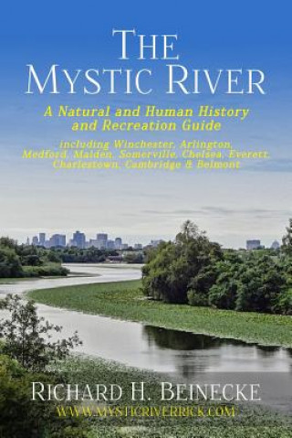 Carte Mystic River - A Natural & Human History & Recreation Guide: including Winchester, Arlington, Cambridge, Medford, Malden, Somerville, Everett, Charles Richard H Beinecke