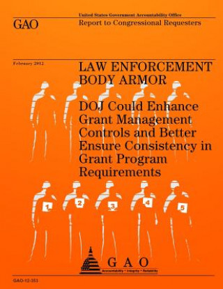 Carte Law Enforcement Body Armor: DOJ Could Enhance Grant Management Controls and Better Ensure Consistency in Grant Program Requirements Us Government Accountability Office