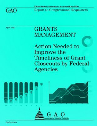 Kniha Grants Management: Action Needed to Improve the Timeliness of Grant Closeouts by Federal Agencies Us Government Accountability Office