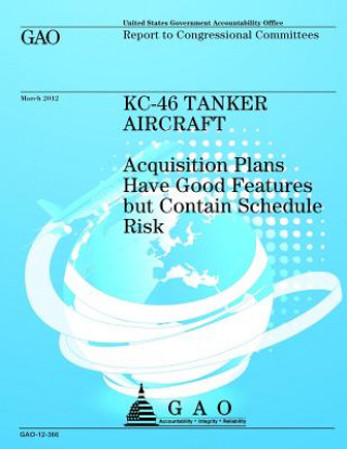 Carte KC-46 Tanker Aircraft: Acquisition Plans Have Good Features but Contain Schedule Risk Us Government Accountability Office