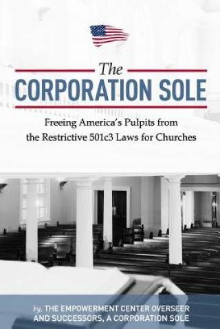 Kniha The Corporation Sole: Freeing Americas Pulpits and ENDING the restrictive 501c3 laws for Churches MR Joshua Aaron Kenny-Greenwood