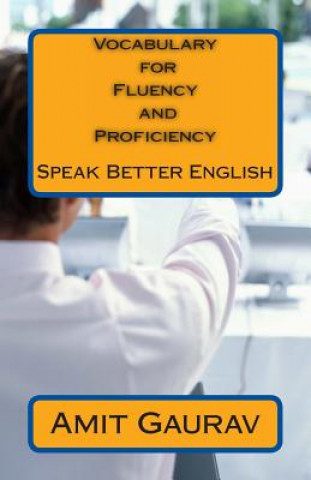 Book Vocabulary for Fluency and Proficiency: Speak Better English Amit Gaurav