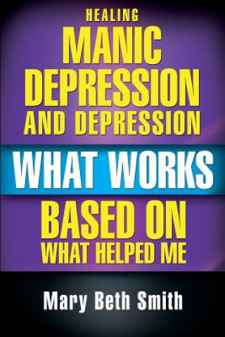 Kniha Healing Manic Depression and Depression: What Works Based on What Helped Me Mrs Mary Beth Smith