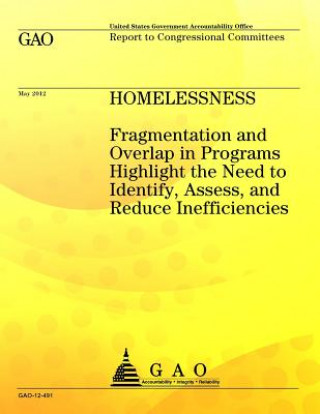 Kniha Homelessness: Fragmentation and Overlap in Programs Highlight the Need to Identify, Assess, and Reduce Inefficiencies Us Government Accountability Office