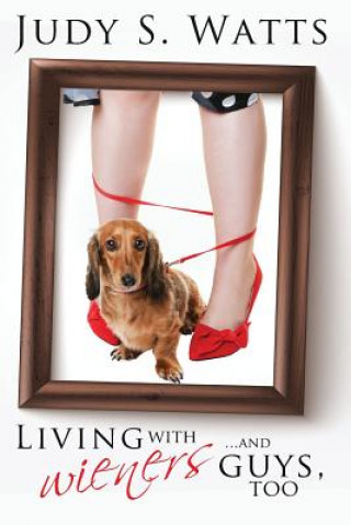 Kniha Living with Wieners ... and guys, too Judy S Watts