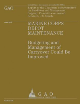 Kniha Marine Corps Depot Maintenance: Budgeting and Management of Carryover Could be Improved Us Government Accountability Office