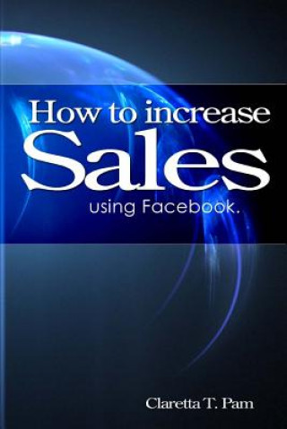 Kniha How to increase sales using Facebook. Claretta T Pam