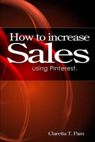 Книга How to increase sales using Pinterest. Claretta T Pam