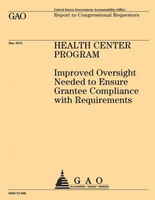 Kniha Health Center Program: Improved Oversight Needed to Ensure Grantee Compliance with Requirements Us Government Accountability Office