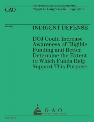 Carte Indigent Defense: DOJ Could Increase Awareness of Eligible Funding and Better Determine the Extent to Which Funds Help Support This Purp Us Government Accountability Office