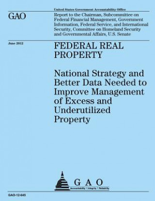 Knjiga Federal Real Property: National Strategy and Better Data Needed to Improve Management of Excess and Underutilized Property Us Government Accountability Office