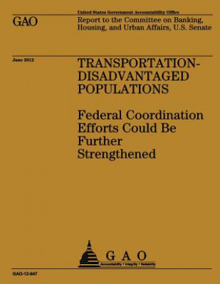 Kniha Transportation-Disadvantaged Populations: Federal Coordination Efforts Could Be Further Strengthened Us Government Accountability Office