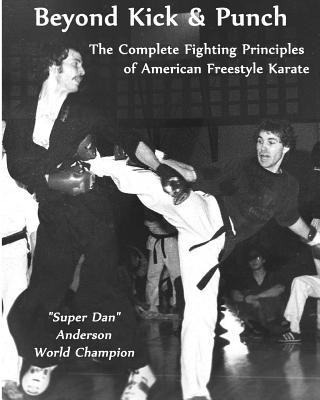Kniha Beyond Kick & Punch: The Complete Fighting Principles of American Freestyle Karate Dan Anderson