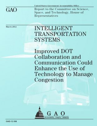 Carte Intelligent Transportation Systems: Improved DOT Collaboration and Communication Could Enhance the Use of Technology to Manage Congestion Government Accountability Office