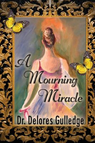 Kniha A Mourning Miracle: the Dawning of my Dance Delores D Gulledge