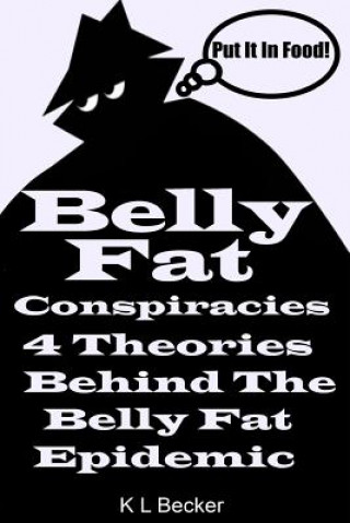 Книга Belly Fat: 4 Conspiracy Theories About What Is Behind The Belly Fat Epidemic K L Becker