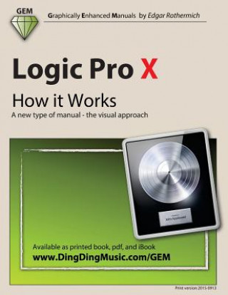 Kniha Logic Pro X - How It Works: A New Type of Manual - The Visual Approach Edgar Rothermich