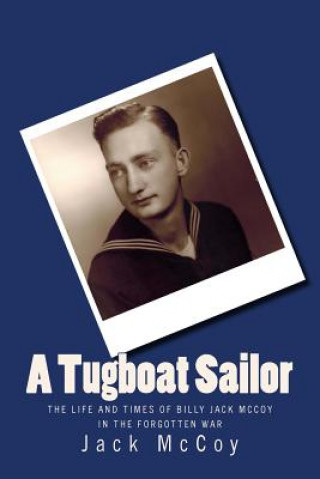 Book A Tugboat Sailor: The Life and Times of Billy Jack McCoy In the Forgotten War Jack McCoy
