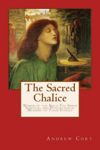 Kniha The Sacred Chalice: WOMEN OF THE BIBLE The Inner Spiritual and Psychological Meaning of Their Stories Andrew Cort