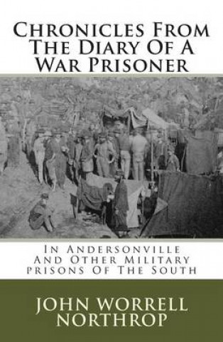Carte Chronicles From The Diary Of A War Prisoner: In Andersonville And Other Military prisons Of The South John Worrell Northrop
