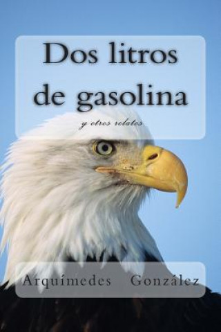 Книга Dos litros de gasolina y otros relatos Arquimedes Gonzalez