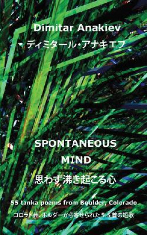 Kniha Spontaneous Mind: 55 tanka poems from Boulder, CO Dimitar Anakiev