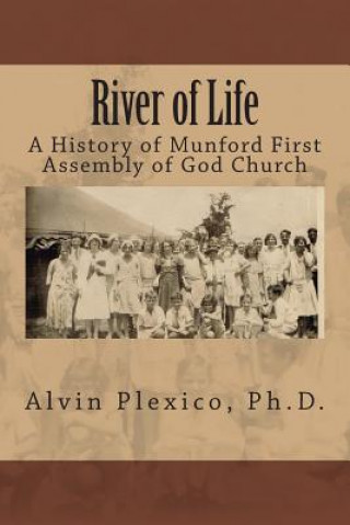 Kniha River of Life: A History of Munford First Assembly of God Church Alvin A Plexico Ph D