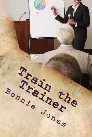 Könyv Train the Trainer: For the Subject Matter Expert Bonnie Jones