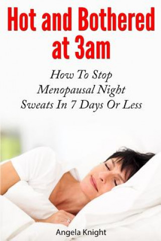 Buch Hot And Bothered At 3am: How To Stop Menopausal Night Sweats In 7 Days Or Less Angela Knight