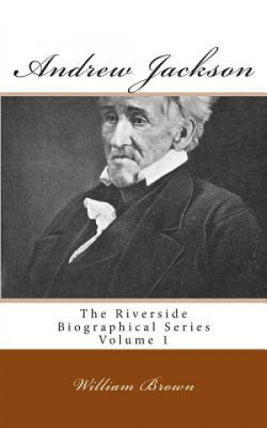 Knjiga Andrew Jackson: The Riverside Biographical Series Volume 1 William Garrot Brown