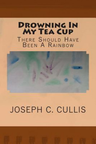 Carte Drowning In My Tea Cup: There Should Have Been A Rainbow Joseph C Cullis
