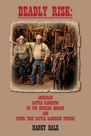 Kniha Deadly Risk: American Cattle Ranching on the Mexican Border and other True Cattle Ranching Stories Nancy Dale