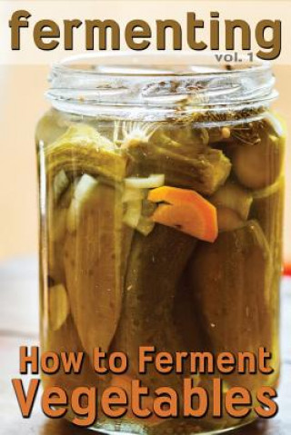 Könyv Fermenting: How to Ferment Vegetables Rashelle Johnson