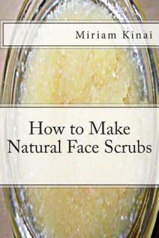 Kniha How to Make Natural Face Scrubs Dr Miriam Kinai