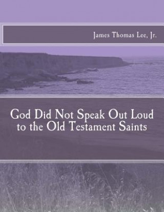 Könyv God Did Not Speak Out Loud to the Old Testament Saints MR James Thomas Lee Jr