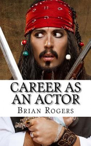 Carte Career As An Actor: What They Do, How to Become One, and What the Future Holds! Brian Rogers