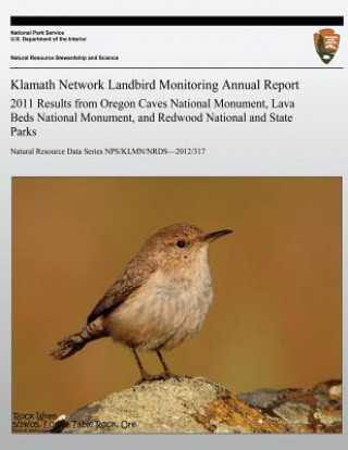 Kniha Klamath Network Landbird Monitoring Annual Report: 2011 Results from Oregon Caves National Monument, Lava Beds National Monument, and Redwood National National Park Service