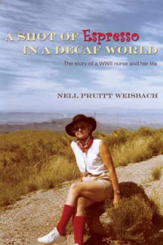 Książka A Shot of Espresso in a Decaf World: The story of a WWII nurse and her life Nell Weisbach