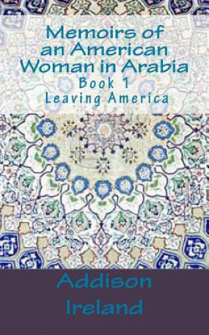 Carte Memoirs of an American Woman in Arabia: Leaving America Addison Ireland