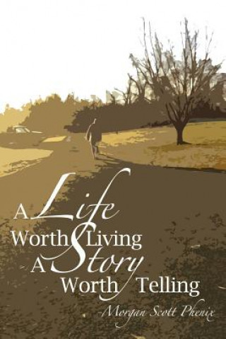 Book A Life Worth Living - A Story Worth Telling Morgan Scott Phenix